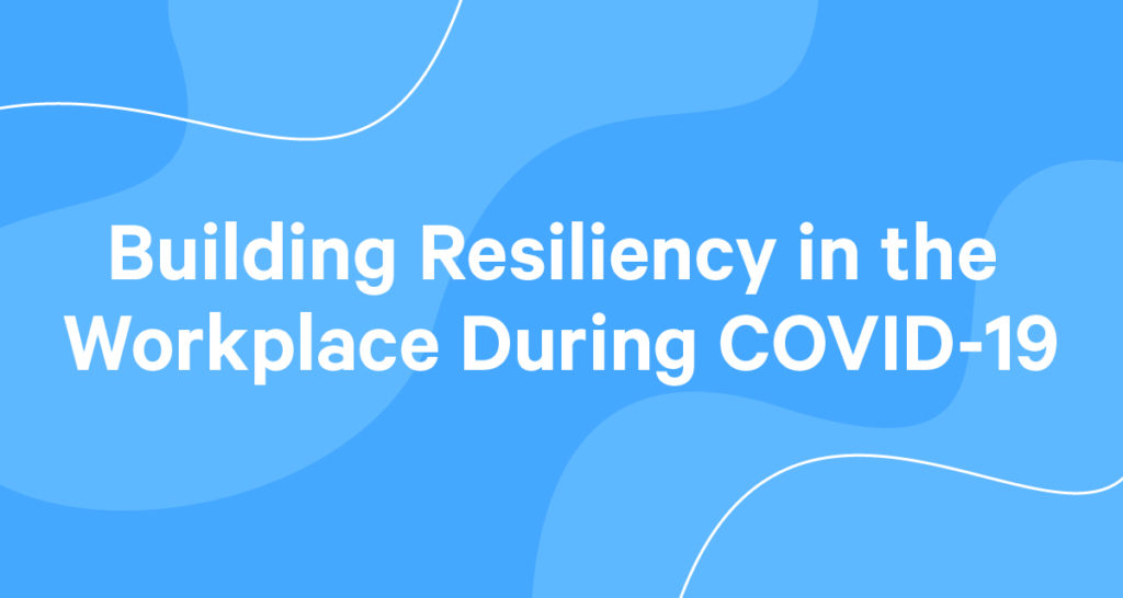 Resiliency in the workplace during COVID-19