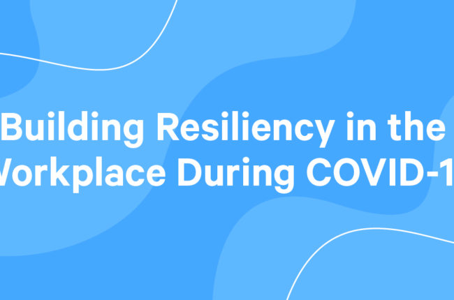 Building Resiliency in the Workplace During COVID-19